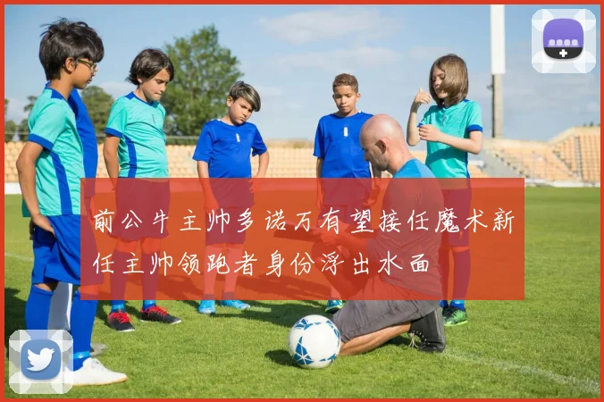 前公牛主帅多诺万有望接任魔术新任主帅领跑者身份浮出水面
