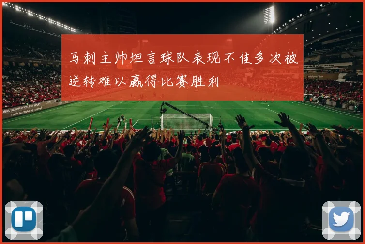 马刺主帅坦言球队表现不佳多次被逆转难以赢得比赛胜利