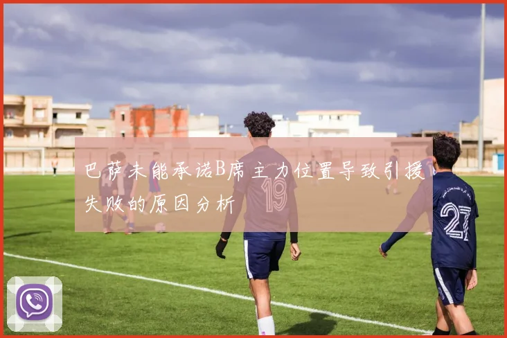 巴萨未能承诺B席主力位置导致引援失败的原因分析